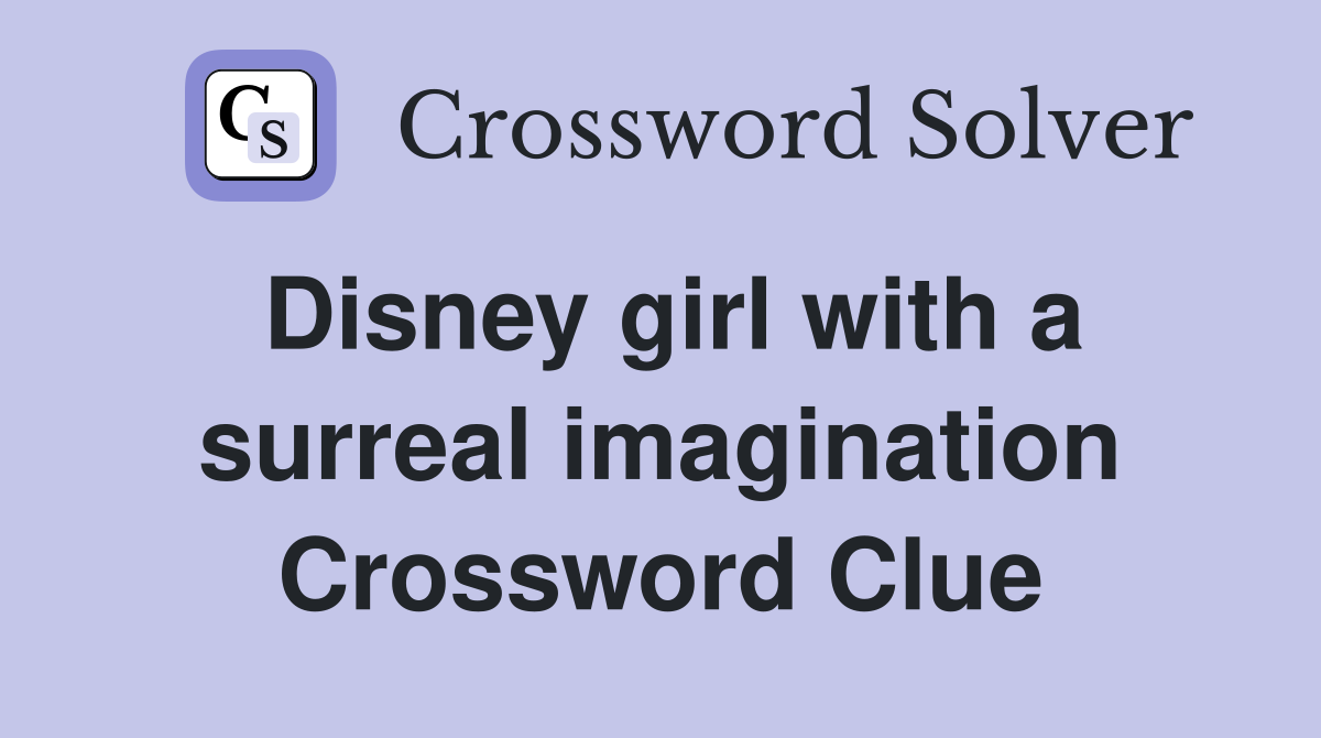 Disney girl with a surreal imagination Crossword Clue