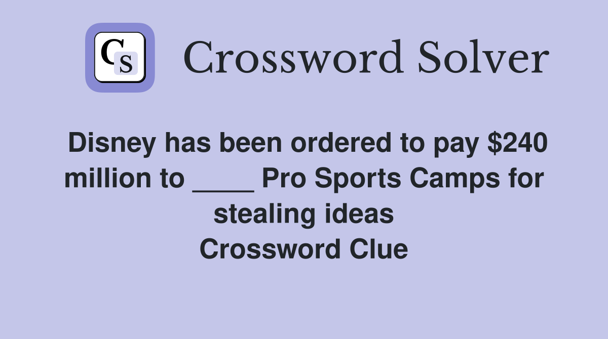Disney has been ordered to pay $240 million to ____ Pro Sports Camps for stealing ideas Crossword Clue