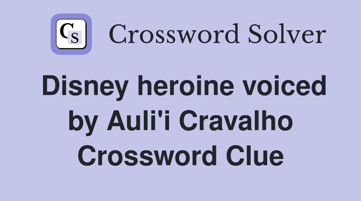 Disney heroine voiced by Auli'i Cravalho Crossword Clue