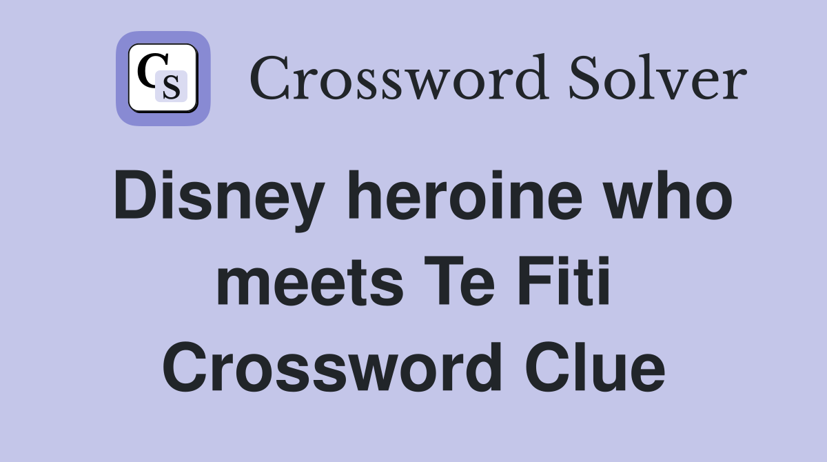 Disney heroine who meets Te Fiti Crossword Clue