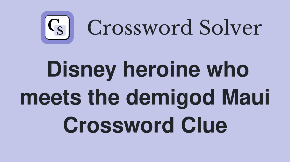 Disney heroine who meets the demigod Maui Crossword Clue