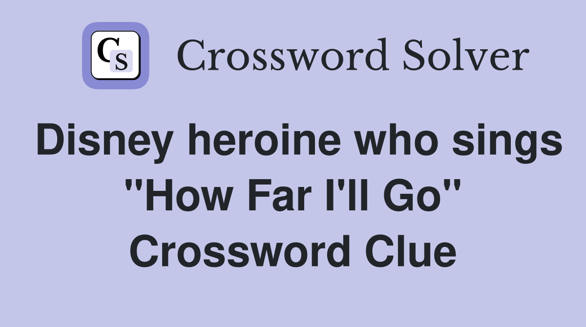 Disney heroine who sings quot How Far I #39 ll Go quot Crossword Clue Answers