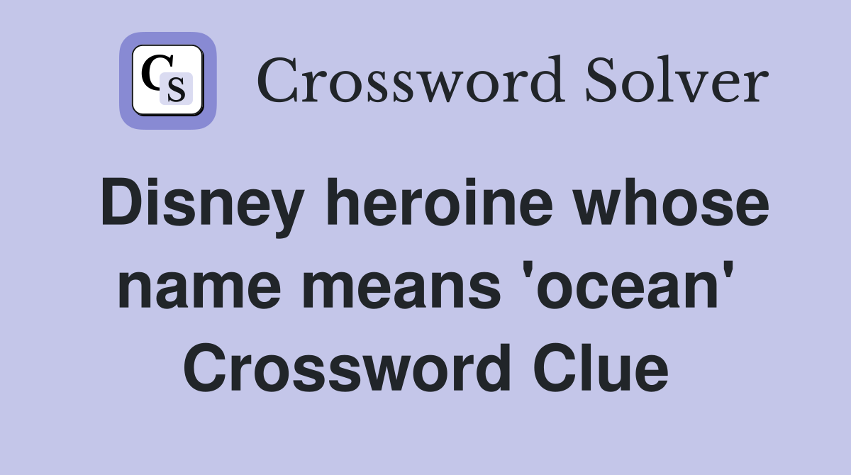 Disney heroine whose name means 'ocean' Crossword Clue