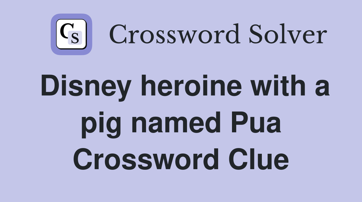 Disney heroine with a pig named Pua Crossword Clue