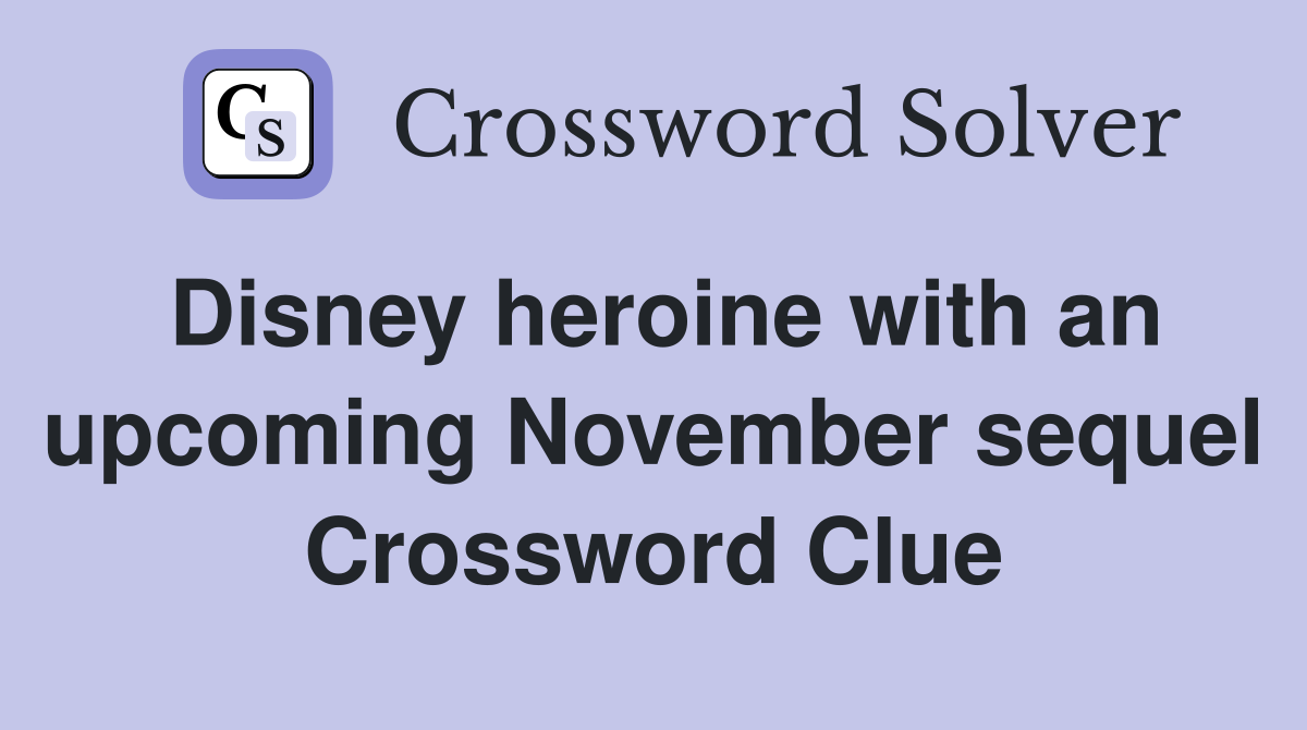 Disney heroine with an upcoming November sequel Crossword Clue