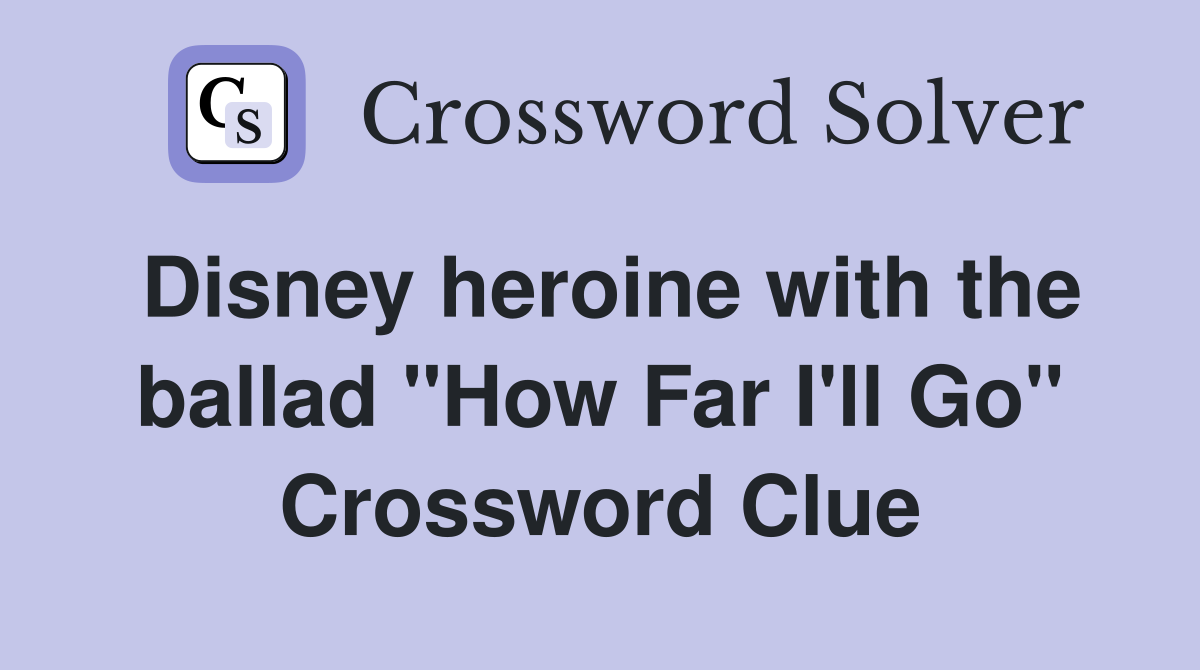 Disney heroine with the ballad "How Far I'll Go" Crossword Clue