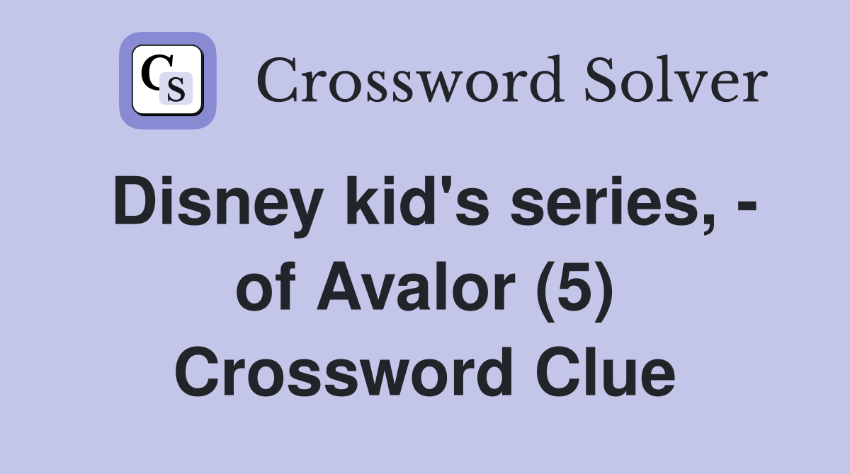 Disney kid's series, - of Avalor (5) Crossword Clue