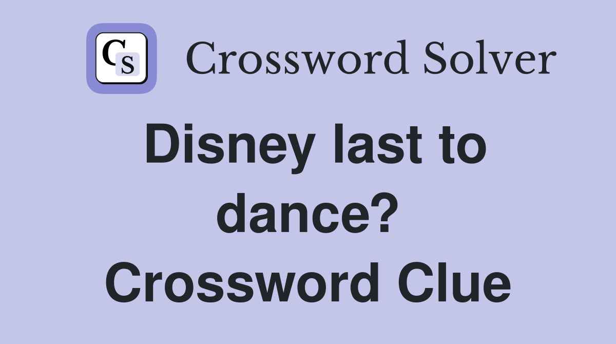 Disney last to dance? Crossword Clue