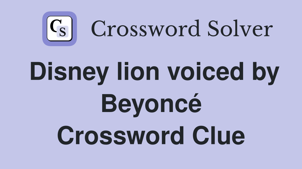 Disney lion voiced by Beyoncé Crossword Clue