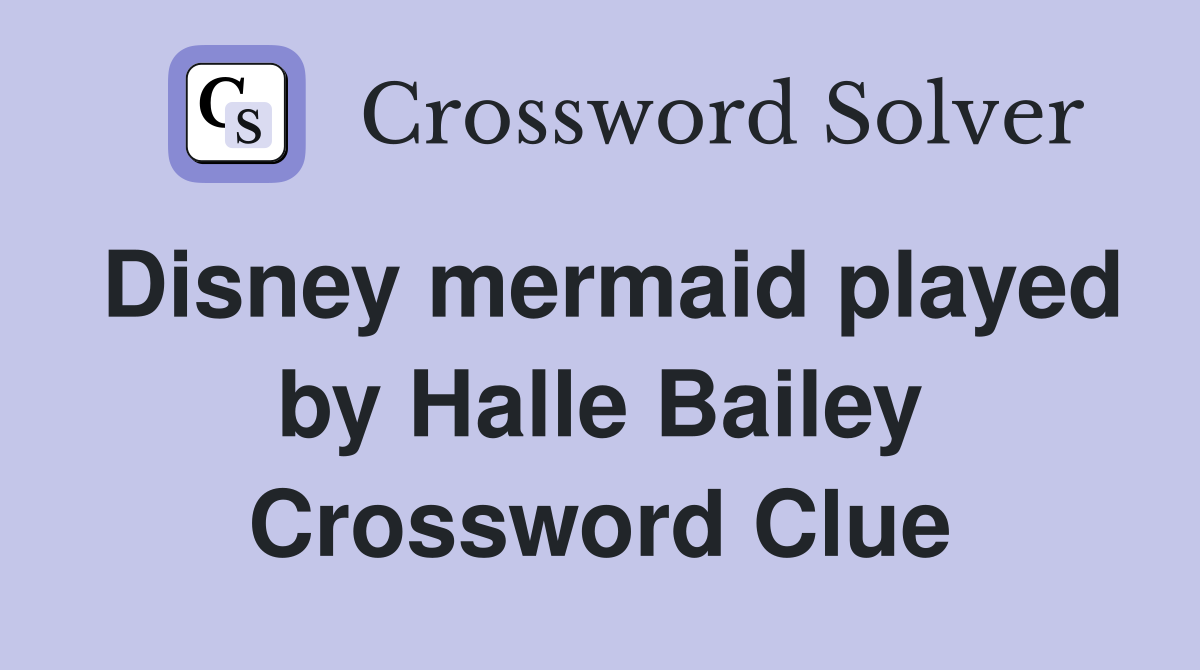 Disney mermaid played by Halle Bailey Crossword Clue