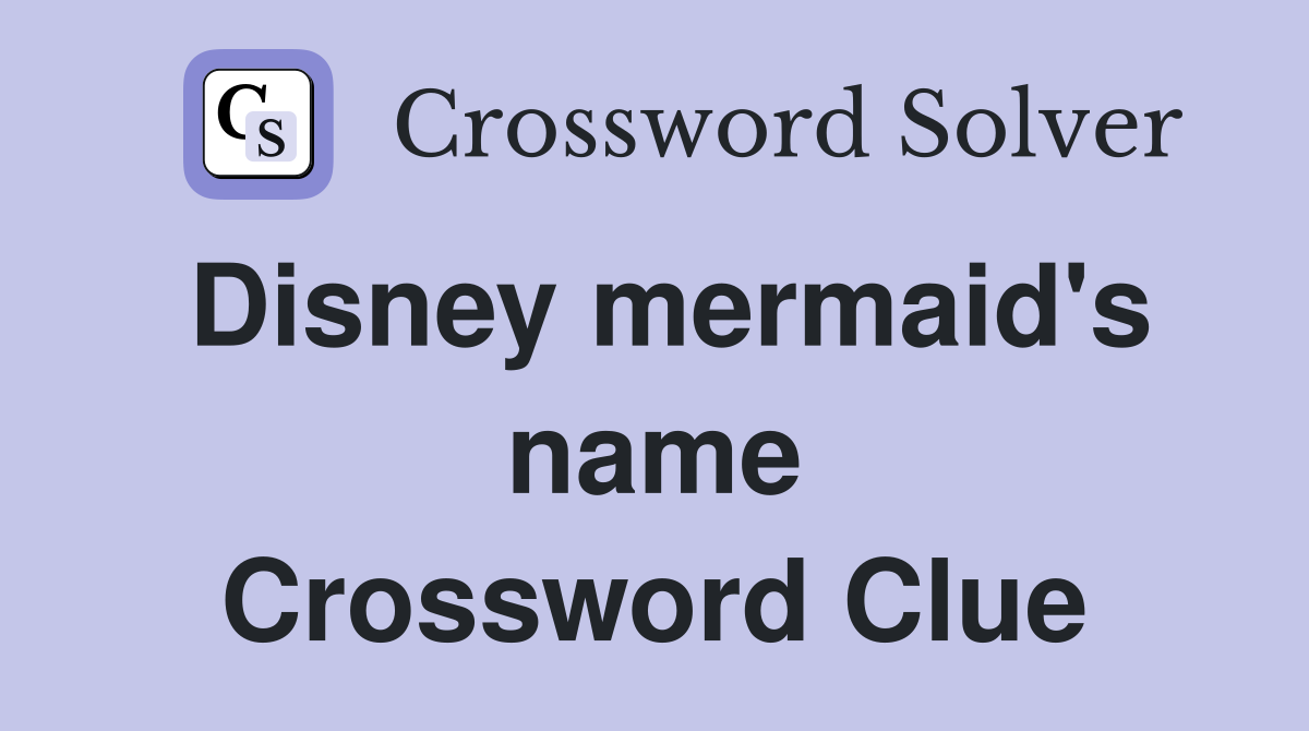 Disney mermaid's name Crossword Clue
