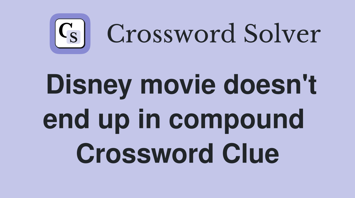 Disney movie doesn't end up in compound  Crossword Clue