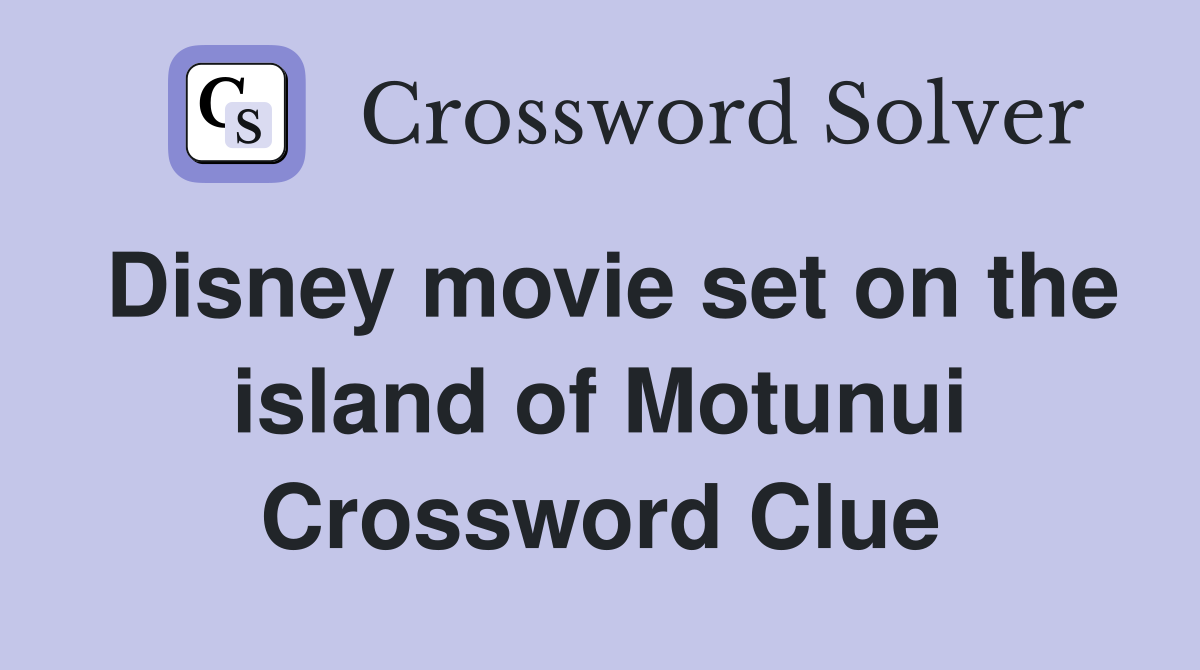Disney movie set on the island of Motunui Crossword Clue