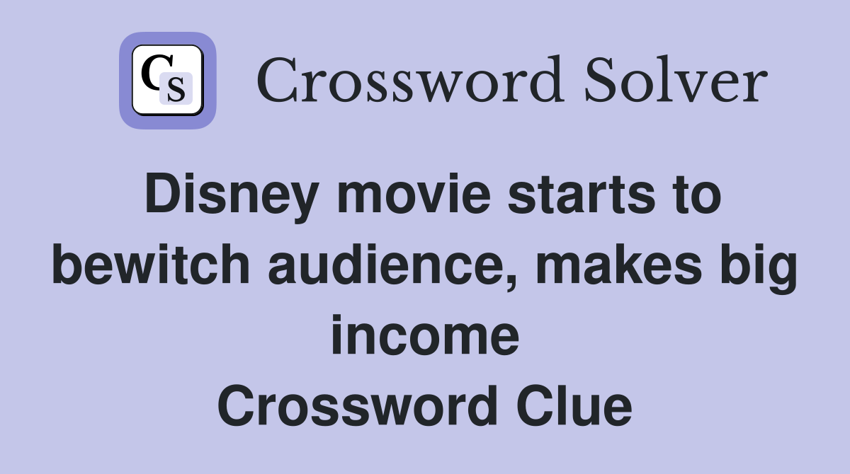 Disney movie starts to bewitch audience, makes big income Crossword Clue