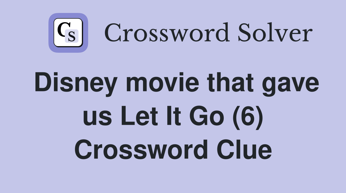 Disney movie that gave us Let It Go (6) Crossword Clue