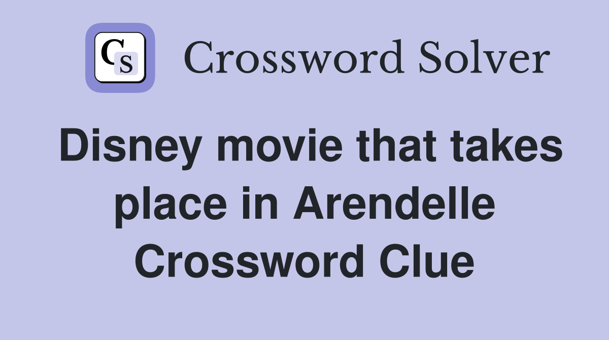Disney movie that takes place in Arendelle Crossword Clue