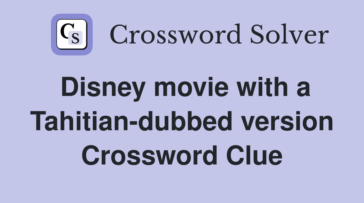 Disney movie with a Tahitian-dubbed version Crossword Clue