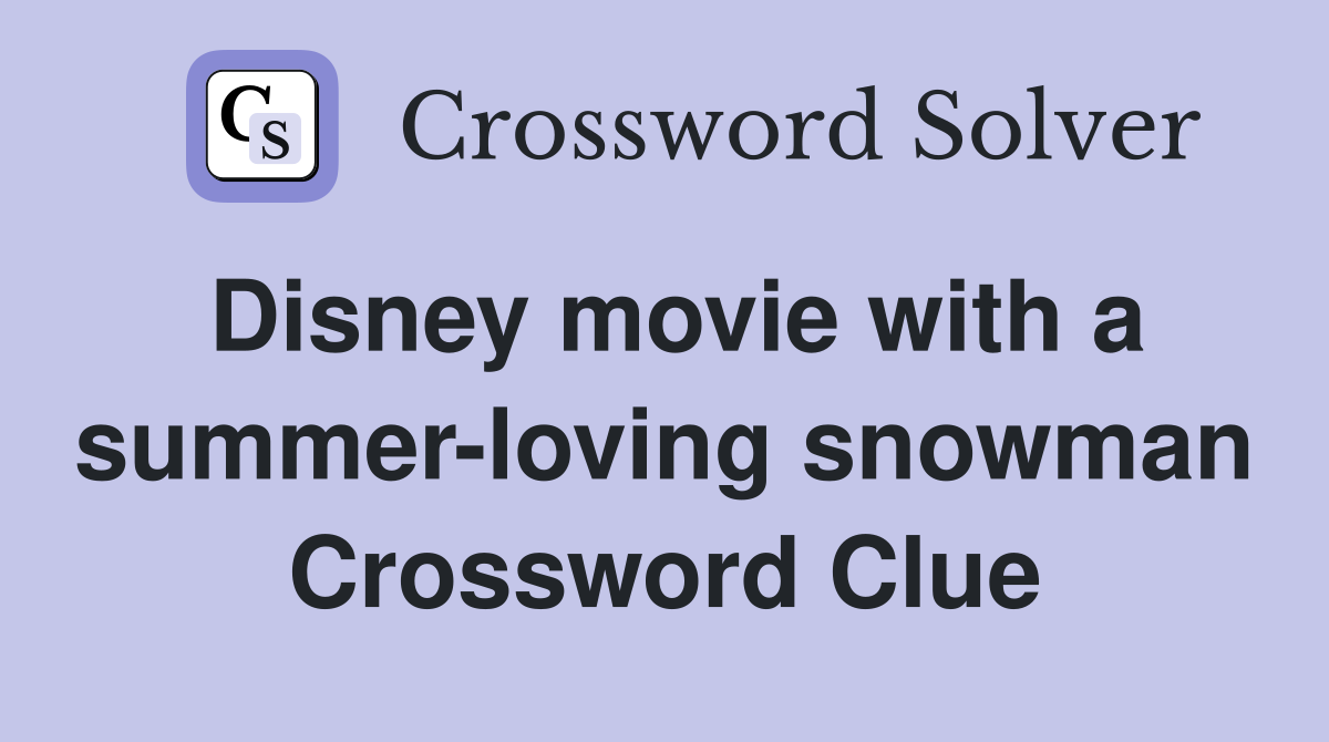 Disney movie with a summer-loving snowman Crossword Clue
