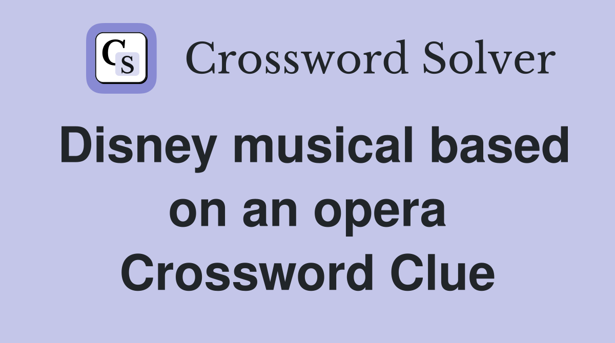 Disney musical based on an opera Crossword Clue