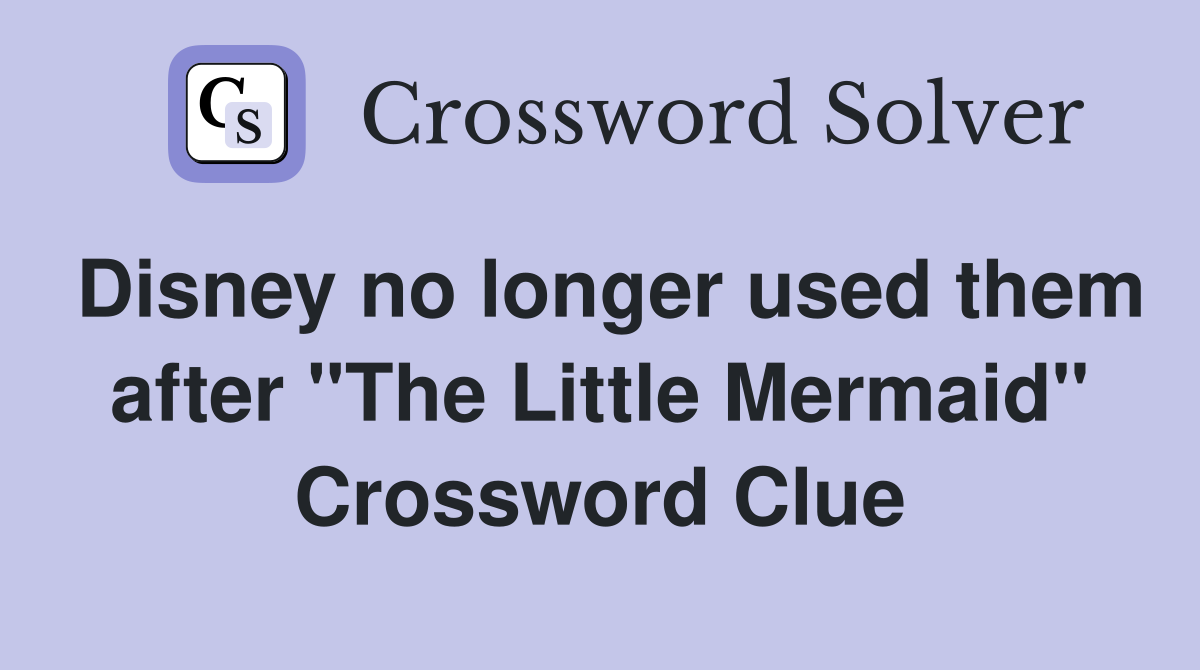 Disney no longer used them after "The Little Mermaid" Crossword Clue