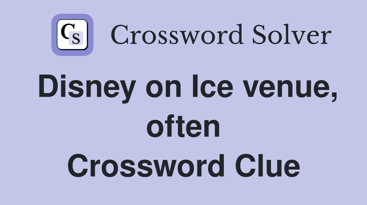 Disney on Ice venue, often Crossword Clue