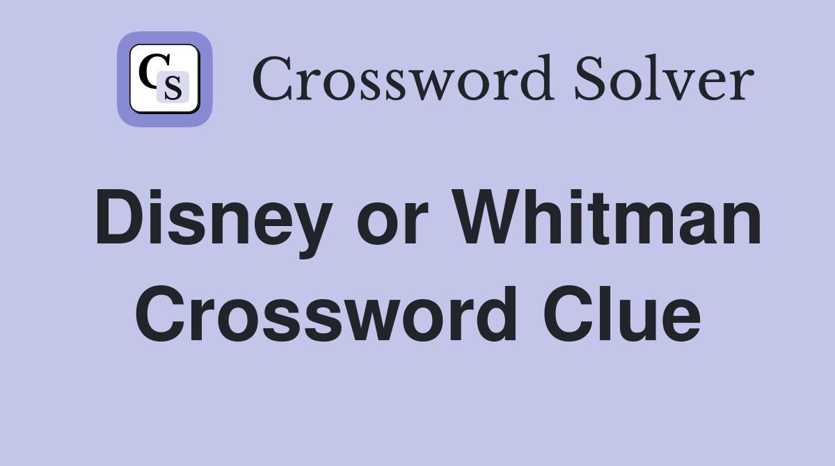 Disney or Whitman Crossword Clue