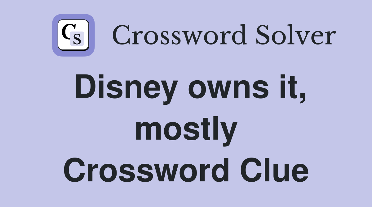 Disney owns it, mostly Crossword Clue