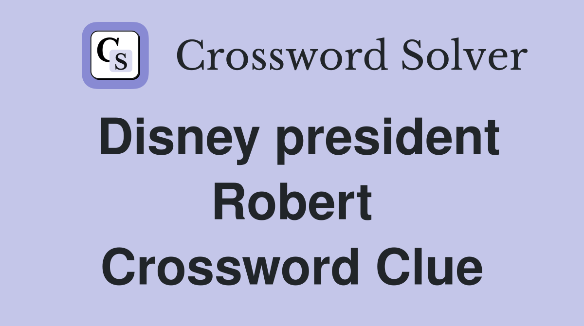 Disney president Robert Crossword Clue