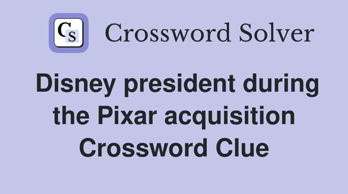 Disney president during the Pixar acquisition Crossword Clue