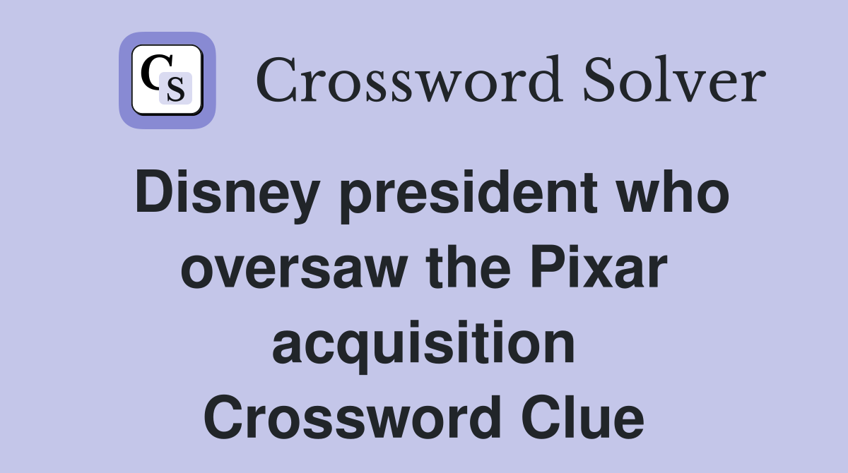 Disney president who oversaw the Pixar acquisition Crossword Clue