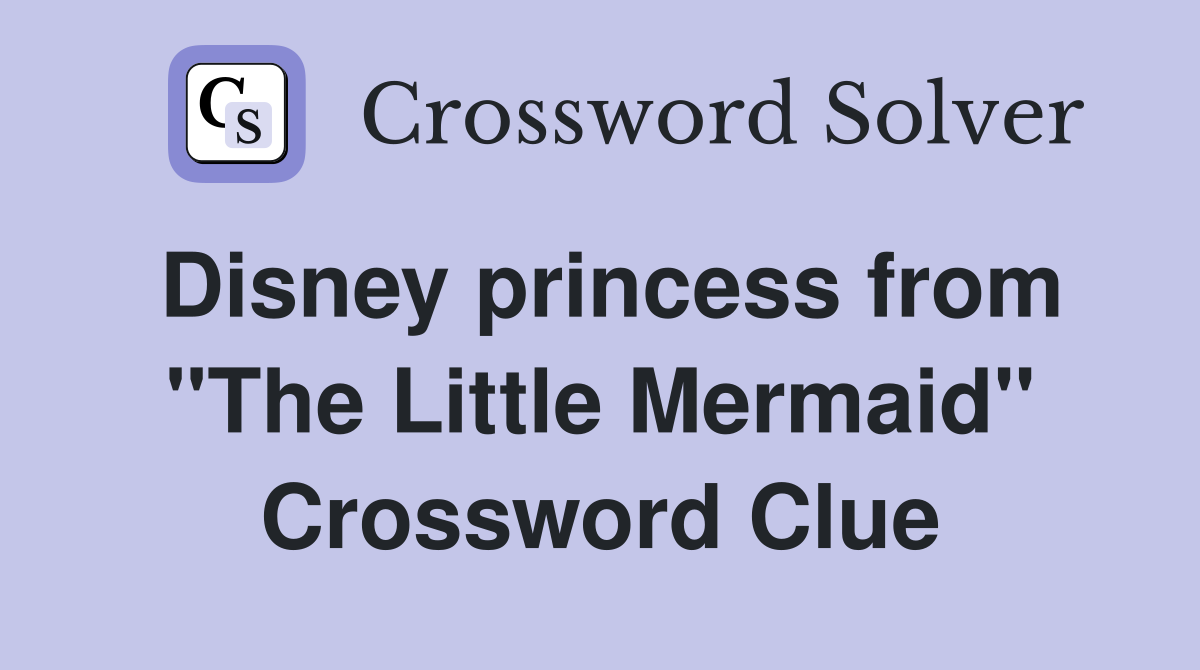 Disney princess from "The Little Mermaid" Crossword Clue