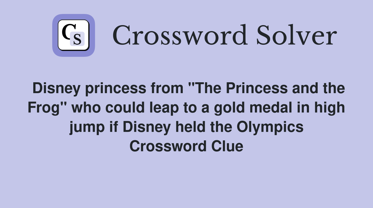 Disney princess from "The Princess and the Frog" who could leap to a gold medal in high jump if Disney held the Olympics Crossword Clue