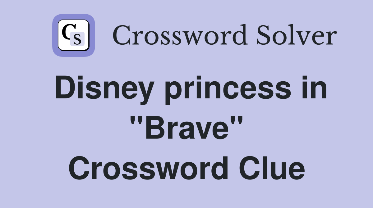 Disney princess in "Brave" Crossword Clue