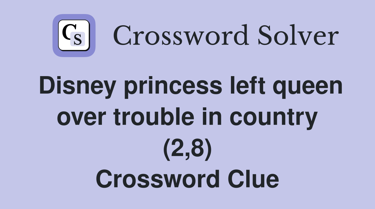 Disney princess left queen over trouble in country (2,8) Crossword Clue