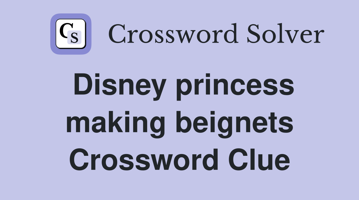 Disney princess making beignets Crossword Clue