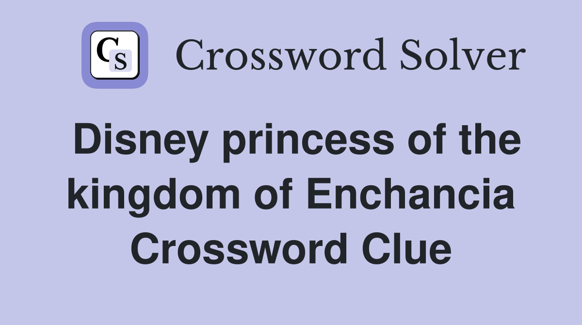 Disney princess of the kingdom of Enchancia Crossword Clue