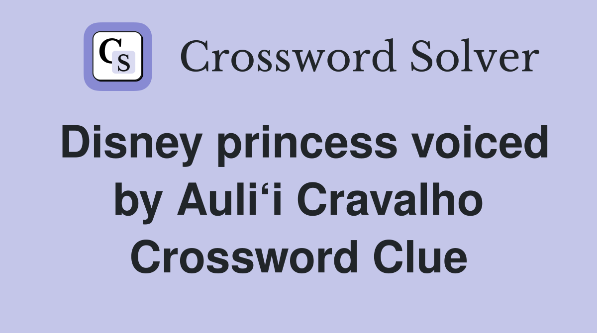 Disney princess voiced by Auli‘i Cravalho Crossword Clue