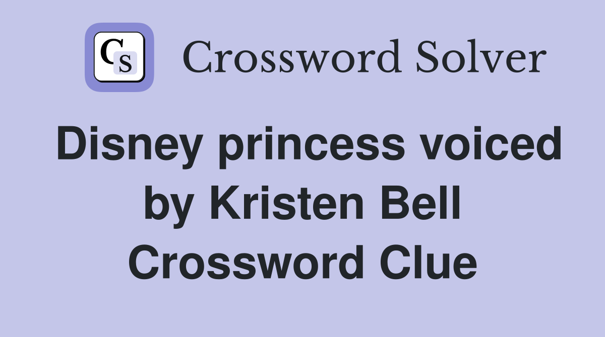 Disney princess voiced by Kristen Bell Crossword Clue