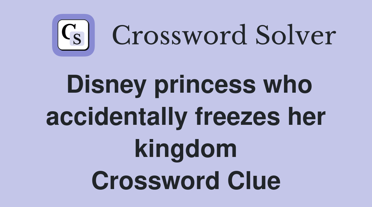 Disney princess who accidentally freezes her kingdom Crossword Clue