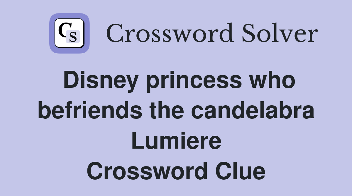 Disney princess who befriends the candelabra Lumiere Crossword Clue