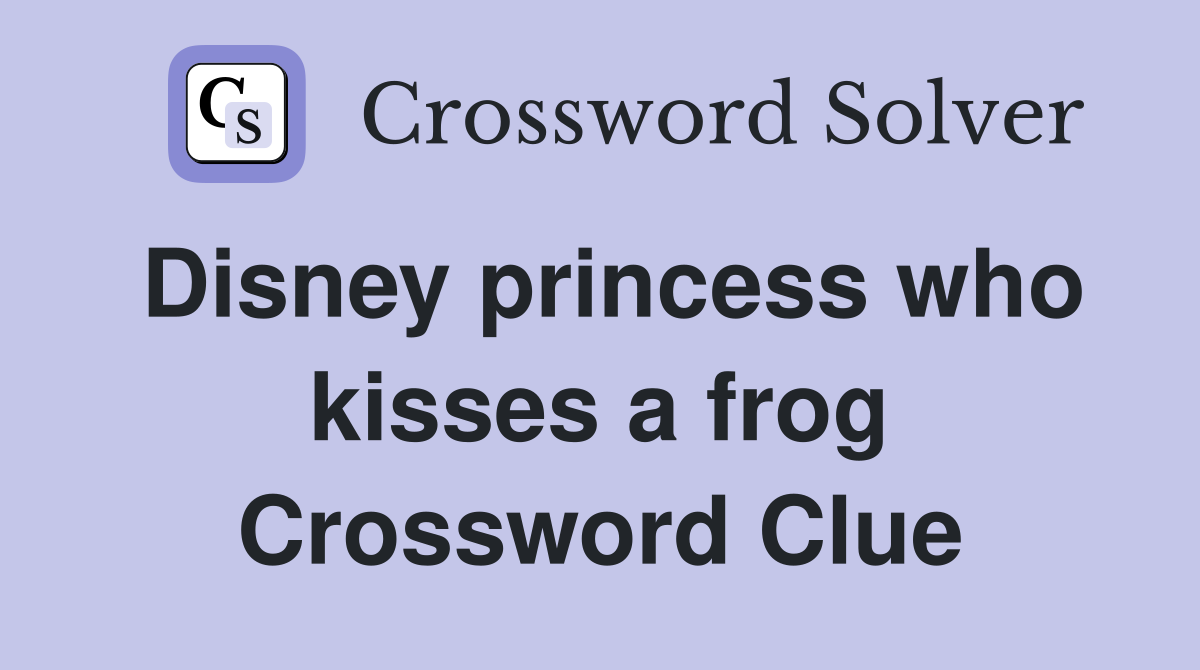 Disney princess who kisses a frog Crossword Clue