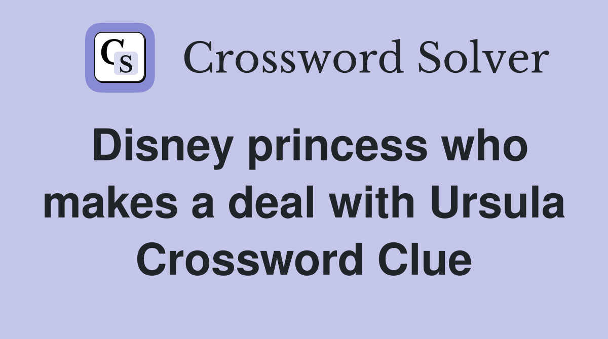 Disney princess who makes a deal with Ursula Crossword Clue