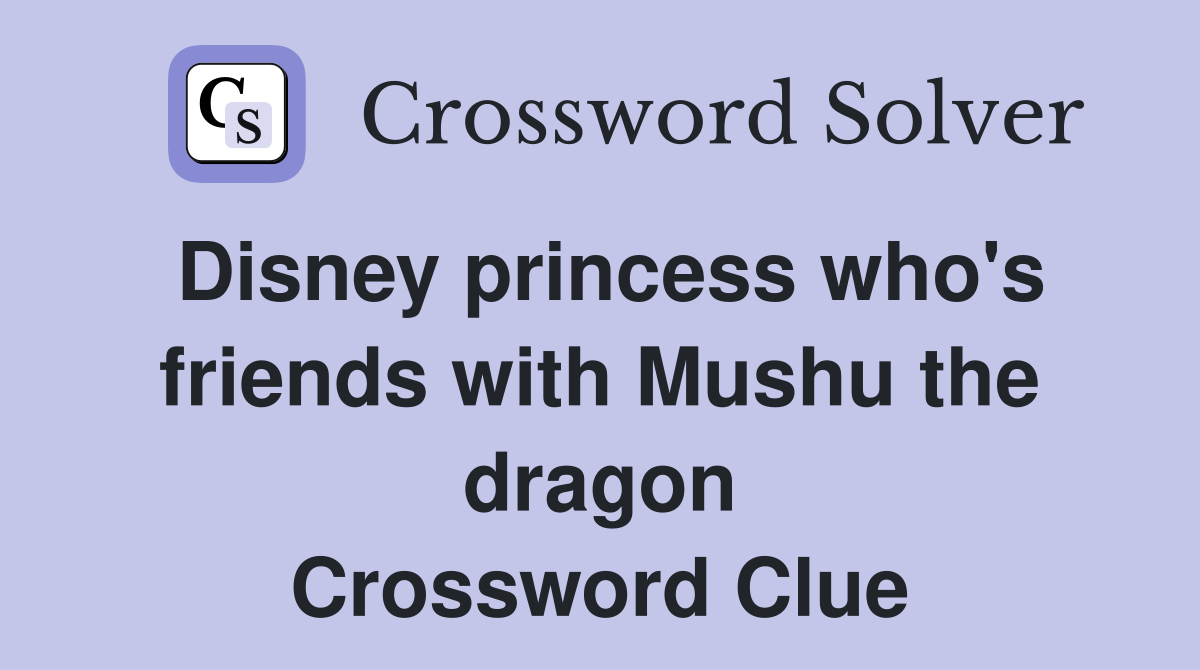 Disney princess who's friends with Mushu the dragon Crossword Clue