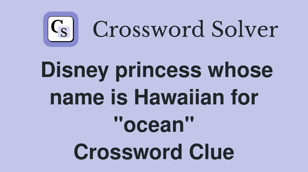 Disney princess whose name is Hawaiian for "ocean" Crossword Clue