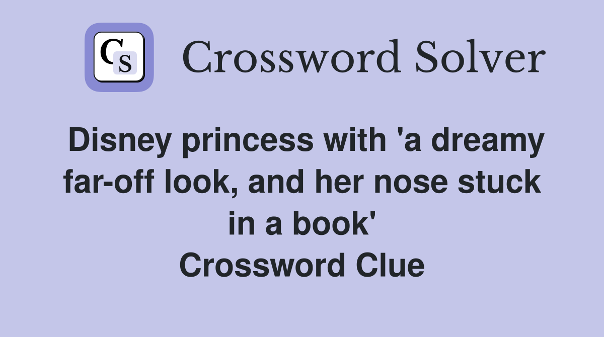 Disney princess with 'a dreamy far-off look, and her nose stuck in a book' Crossword Clue