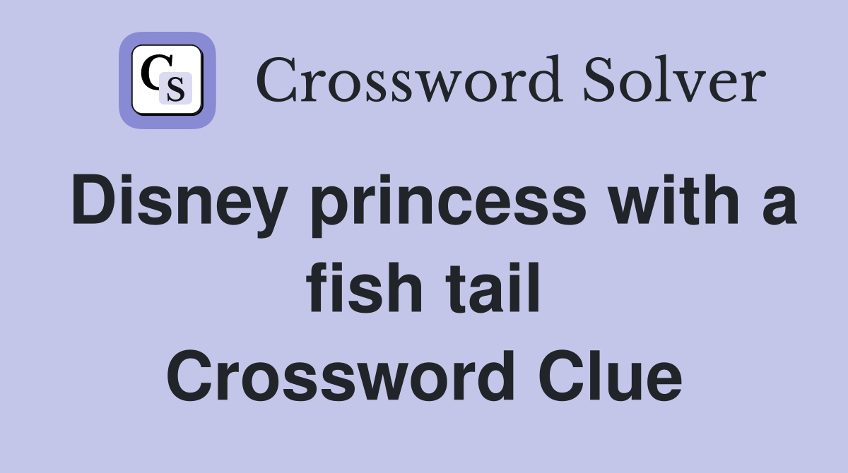 Disney princess with a fish tail Crossword Clue