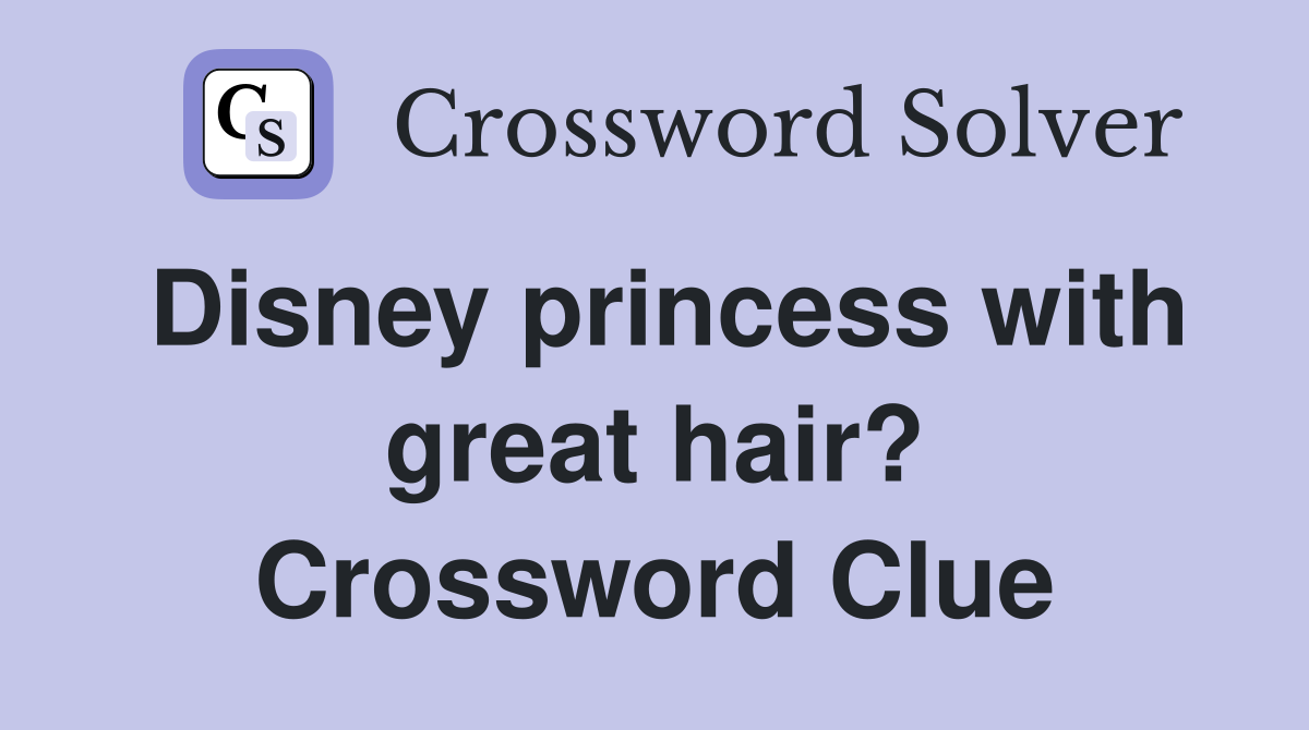 Disney princess with great hair? Crossword Clue