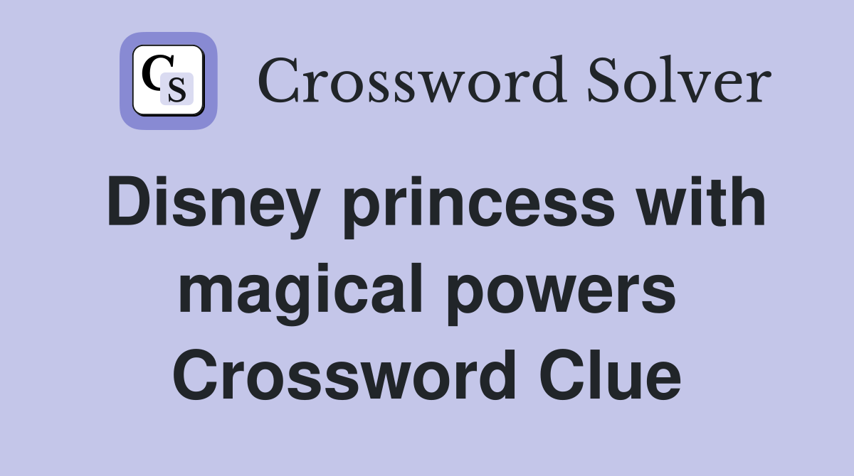 Disney princess with magical powers Crossword Clue
