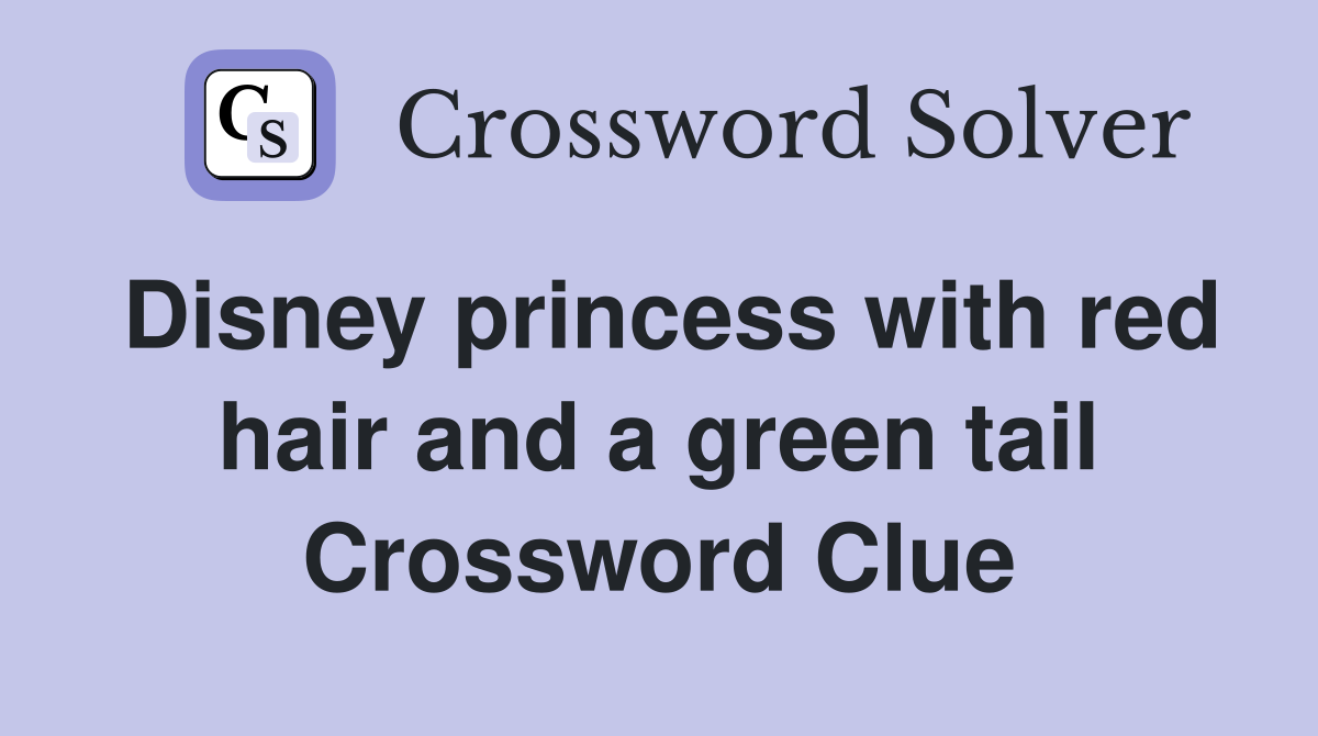 Disney princess with red hair and a green tail Crossword Clue