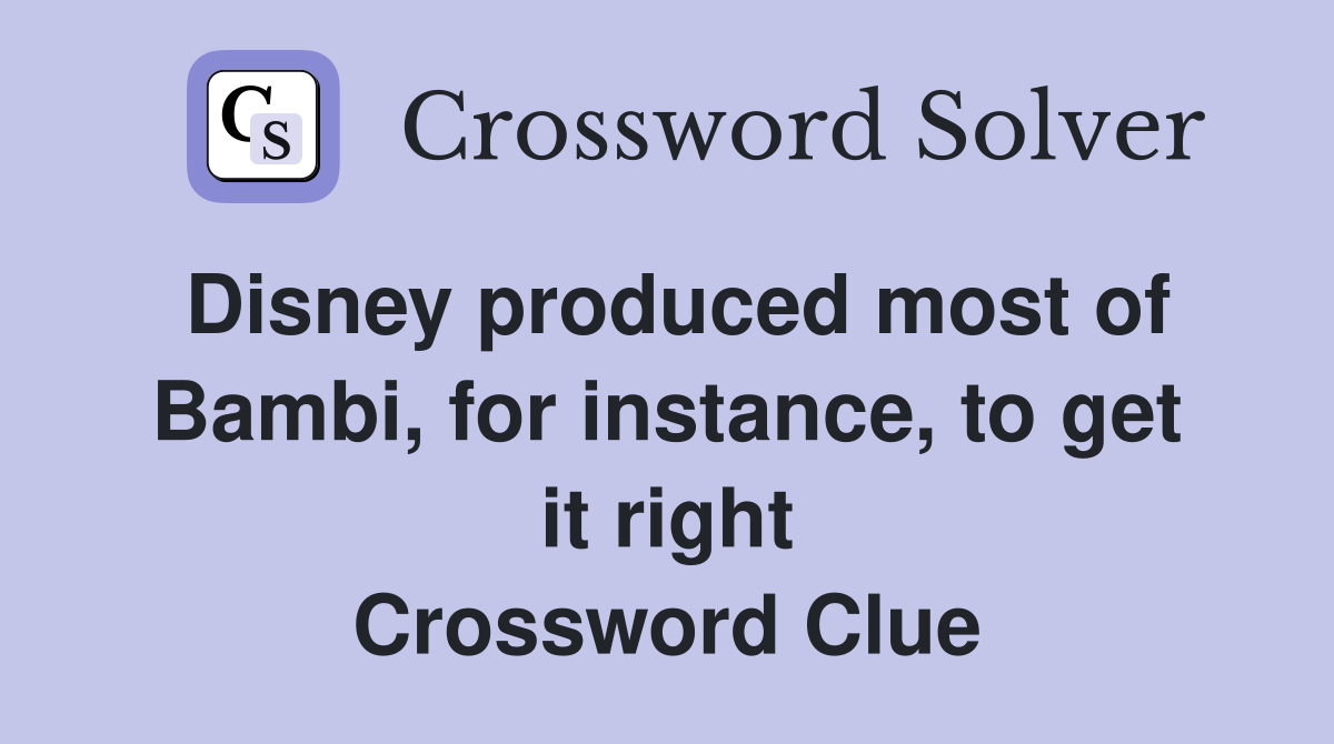 Disney produced most of Bambi, for instance, to get it right Crossword Clue